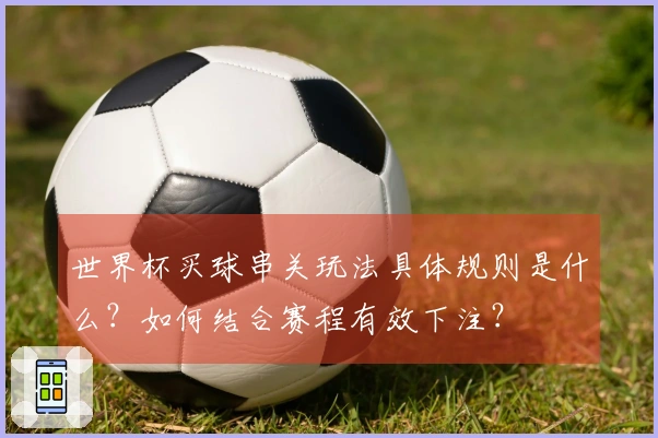 世界杯买球串关玩法具体规则是什么？如何结合赛程有效下注？