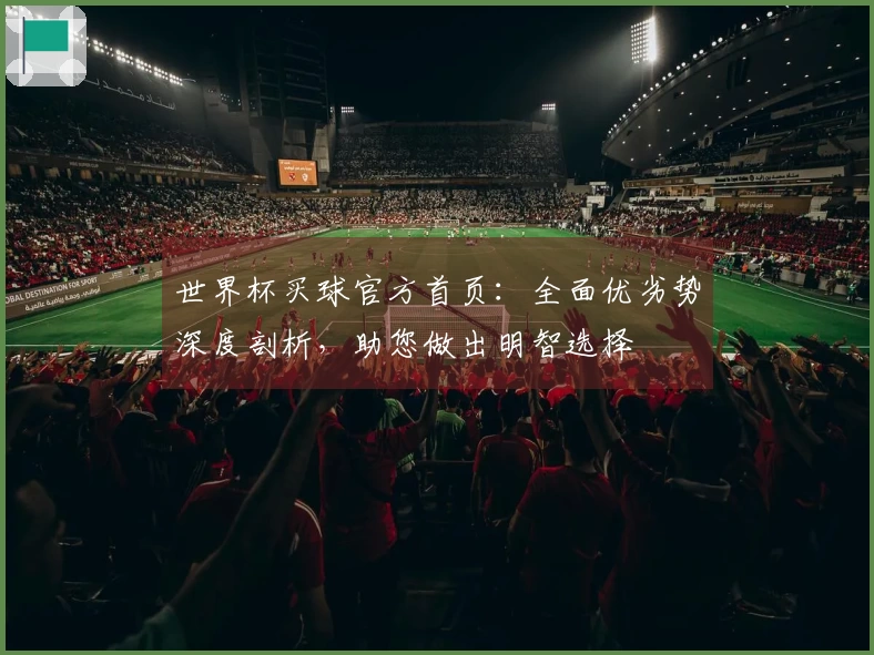 世界杯买球官方首页：全面优劣势深度剖析，助您做出明智选择
