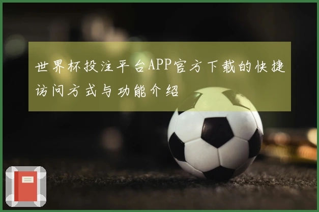 世界杯投注平台APP官方下载的快捷访问方式与功能介绍