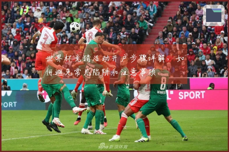 世界杯竞猜活动开户步骤详解,如何避免常见陷阱和注意事项